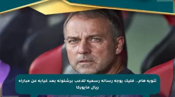 تنويه هام.. فليك يوجه رسالة رسمية للاعب برشلونة بعد غيابه عن مباراة ريال مايوركا